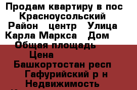 Продам квартиру в пос. Красноусольский › Район ­ центр › Улица ­ Карла-Маркса › Дом ­ 6 › Общая площадь ­ 58 › Цена ­ 1 800 000 - Башкортостан респ., Гафурийский р-н Недвижимость » Квартиры продажа   . Башкортостан респ.